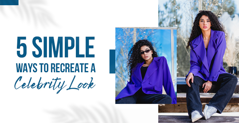 Simple Ways to create a Celebrity look